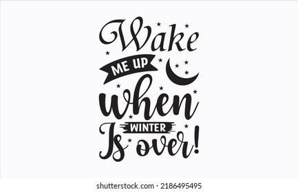 Wake me up when winter is over! - Christmas SVG Design. Lettering Vector illustration. Good for scrapbooking, posters, templet,  greeting cards, banners, textiles, T-shirts, and Christmas Quote Design