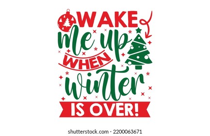 Wake Me Up When Winter Is Over! - Christmas T-shirt Design, Handmade calligraphy vector illustration, Calligraphy graphic design, EPS, SVG Files for Cutting, bag, cups, card