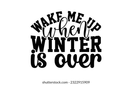  Wake Me Up When Winter Is Over! - Christmas SVG Design, Handmade calligraphy vector illustration, prints on t-shirts, bags, posters, cards and Mug, for Cutting Machine, Silhouette Cameo, Cricut.