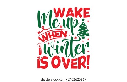 Wake Me Up When Winter Is Over! - Christmas T-Shirt Design, Handmade calligraphy vector illustration, For the design of postcards, Cutting Cricut and Silhouette, EPS 10.