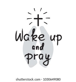 Wake up and pray - motivational quote lettering, religious poster. Print for poster, prayer book, church leaflet, t-shirt, bags, postcard, sticker. Simple cute vector on a religious theme