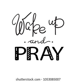 Wake up and pray - motivational quote lettering, religious poster. Print for poster, prayer book, church leaflet, t-shirt, bags, postcard, sticker. Simple cute vector on a religious theme.