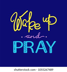 Wake up and pray - motivational quote lettering, religious poster. Print for poster, prayer book, church leaflet, t-shirt, bags, postcard, sticker. Simple cute vector on a religious theme.