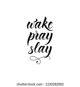 Wake, pray, slay. Ink hand lettering. Modern brush calligraphy. Inspiration graphic design typography element