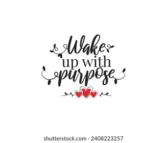 Wake Up With Purpose, vector. Wording design, lettering. Wall art work, wall decals, home decor isolated on white background. Motivational, inspirational life quotes