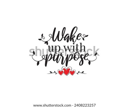 Wake Up With Purpose, vector. Wording design, lettering. Wall art work, wall decals, home decor isolated on white background. Motivational, inspirational life quotes
