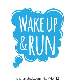 Wake up and run motivational motto credo in blue speech bubble cloud. Running marathon slogan badge to run at morning logo training athlete symbol. Vector illustration provoke to do morning exercises