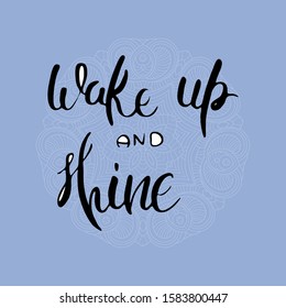 Wake up and Shine. Inspirational hand-lettering quote. Hipster hand drawn vintage illustration. Can be used as a print on t-shirts and bags, stationary or poster, cards and designs.