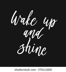 Wake up and shine. Inspirational quote about beauty. Handwritten phrase. Lettering for print and poster. Typographic design.