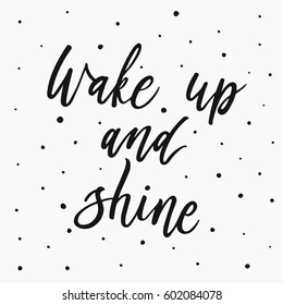 Wake up and shine. Inspirational quote about beauty. Handwritten phrase. Lettering for print and poster. Typographic design.