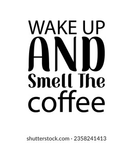 wake up and smell the coffee black lettering quote