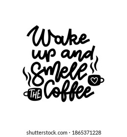 Wake up and smell the coffee - Hand drawn typography poster. Lettering For greeting cards, Valentine day, wedding, posters, prints or home decorations. Outline Vector illustration.