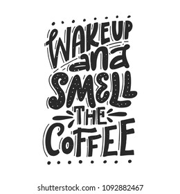 Wake Up And Smell The Coffee. Handwritten black text isolated on white background. Vector design.