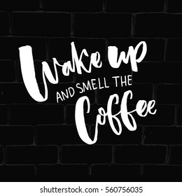 Wake up and smell the coffee. Inspirational quote about coffee and morning. Typography saying on black brick background.