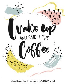 Wake up and smell the coffee. Inspirational quote about coffee and morning. Brush typography for posters and social media. Funny abstract background with hand marks.