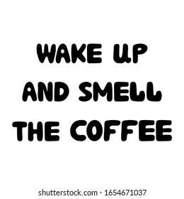 Wake up and smell the coffee. Motivation quote. Cute hand drawn bauble lettering. Isolated on white background. Vector stock illustration.