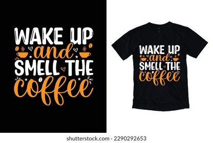 Wake up and smell the coffee quote typography t-shirt design, Coffee T-shirt Design, Cafe t-shirt Design, vector coffee illustration t-shirt Design
