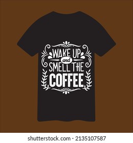 WAKE UP SMELL THE COFFEE T SHIRT