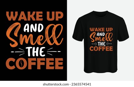 Wake up and smell the coffee. coffee t shirt design vector template. lettering phrase, Calligraphy t shirt design, coffee lovers t shirt design