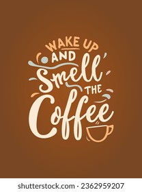 Wake up and smell the coffee. Typography quote about coffee for coffee shop, restaurant. and cafe. Printable design for t-shirt, wall decoration, poster and greeting card.