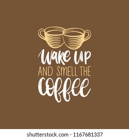 Wake Up And Smell The Coffee, vector handwritten phrase. Drawn cups illustration with citation typography for restaurant poster, cafe label etc.