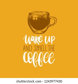 Wake Up And Smell The Coffee, vector handwritten phrase. Coffee quote typography with glass cup image. Calligraphic illustration for restaurant poster, cafe label etc. 