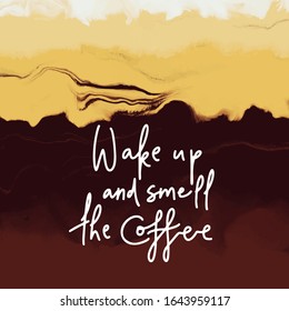 Wake up and smell the coffee.Hand lettering quote on brown Coffee abstract background.Vector template.Good for menu,covers,banners,flyers, posters, cards and social media.
