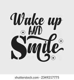 WAKE UP AND SMILE, CREATIVE TYPOGRAPHY T SHIRT DESIGN