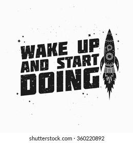 Wake Up And Start Doing. Motivational Quote. Vector illustration for your poster, presentation, cover and other art works.