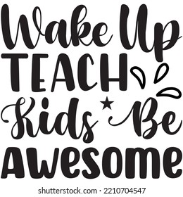 Wake Up Teach Kids Be Awesome T-shirt Design Vector File.