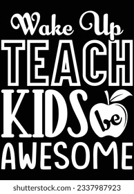Wake up teach kids be awesome vector art design, eps file. design file for t-shirt. SVG, EPS cuttable design file