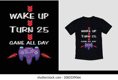 Wake Up Turn 25 Game All Day T-shirt Design