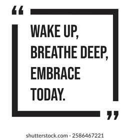 Wake up, breathe deep, embrace today, inspirational design quote, motivational quotes, typography illustration lettering quotes