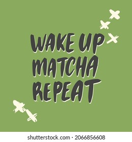 Wake up. Matcha. Repeat. Tea hand written lettering inscription quote, calligraphy vector illustration. Text sign slogan design for quote poster, greeting card, print, cool badge, packaging 