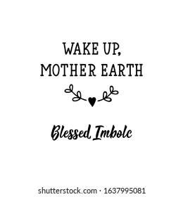 Wake up, Mother Earth. Blessed Imbolc. Lettering. Can be used for prints bags, t-shirts, posters, cards. calligraphy vector. Ink illustration