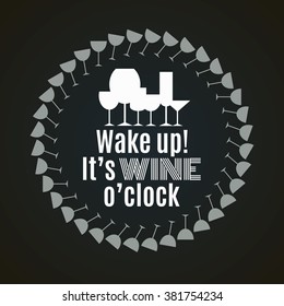 Wake up!It's wine o'clock. Quote typographical background with silhouette of glasses. Template for card and banner.Vector EPS10 illustration.