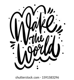 Wake the world modern calligraphy phrase hand drawn vector illustration. Isolated on white background.