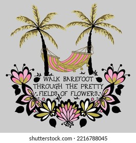 WALK BAREFOOT THROUG THE  PRETTY FIELDS OF FLOWERS SLOGAN T SHIRT DESING