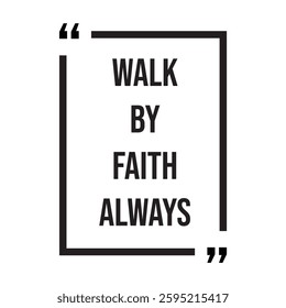 Walk by faith always inspirational design quote, motivational quotes, typography illustration lettering quotes