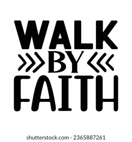 Walk by Faith, Christian quotes  cut files Design, Christian quotes t shirt designs Template svg