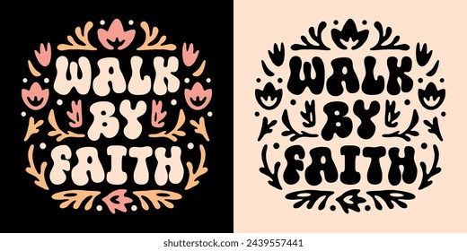 Walk by faith lettering illustration. Bible verse psalm quotes for faithful Christian girls. Floral pink retro aesthetic religious badge. Cute groovy art text for women shirt design and print vector.