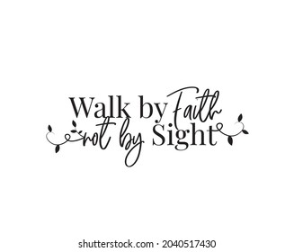 Walk by faith, not by sight, vector. Motivational inspirational life quotes. Positive thinking, affirmation. Wording design isolated on white background, lettering. Wall decals, wall art, artwork