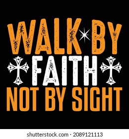 Walk By Faith Not By Sight - Christian Or Jesus And Christmas T-shirt Design, Vector File