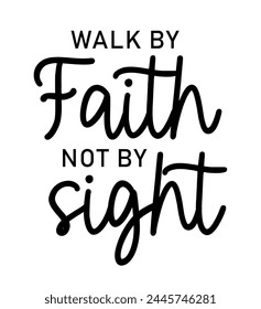 walk by faith not by sight, Motivation Quotes Slogan Typography t shirt design graphic vector	