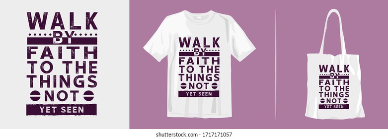 Walk by faith to the things not yet seen. Motivational and inspirational quotes typography about life for t-shirt and tote bag design mockup. Fashion, apparel and merchandise vector.