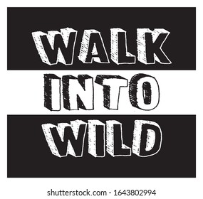 Walk Into Wild Text, Black and White Design for Fashion, Card and Poster Prints