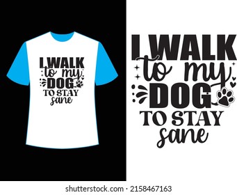 i walk to my dog to stay sane  t shirt design