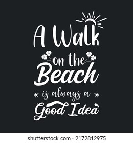 A Walk on the Beach is always a good idea quotes typography t shirt design, Summer quotes svg t-shirt design, Summer beach typography lettering svg design for t-shirt