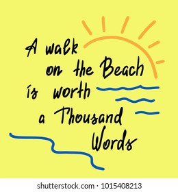 A walk on the Beach is worth a Thousand Words - handwritten motivational quote. Print for poster, t-shirt, bags, postcard, sticker. Simple slogan, cute vector