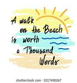 A walk on the Beach is worth a Thousand Words - handwritten motivational quote. Print for poster, t-shirt, bags, postcard, sticker. Simple slogan, cute vector